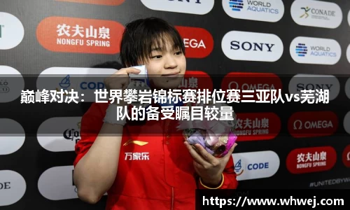 巅峰对决：世界攀岩锦标赛排位赛三亚队vs芜湖队的备受瞩目较量