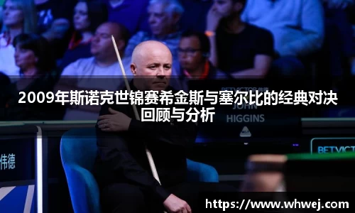 2009年斯诺克世锦赛希金斯与塞尔比的经典对决回顾与分析